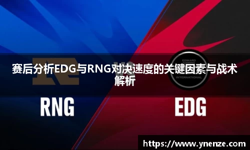 赛后分析EDG与RNG对决速度的关键因素与战术解析